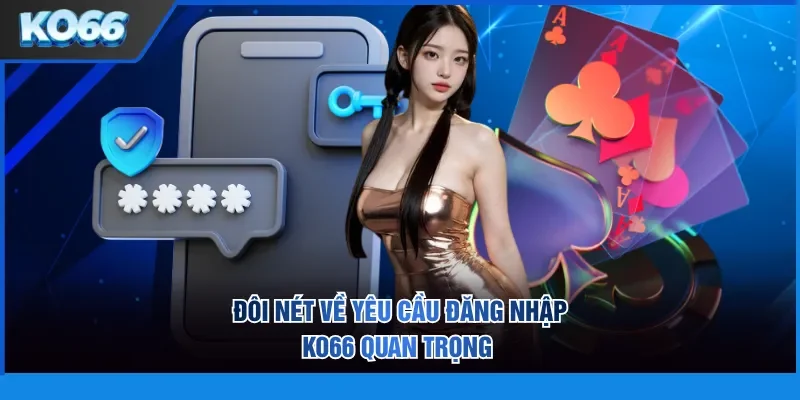 Đôi nét về yêu cầu đăng nhập KO66 quan trọng