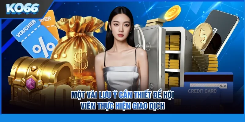 Một vài lưu ý cần thiết để hội viên thực hiện giao dịch