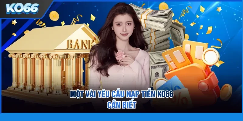 Một vài yêu cầu nạp tiền KO66 cần biết