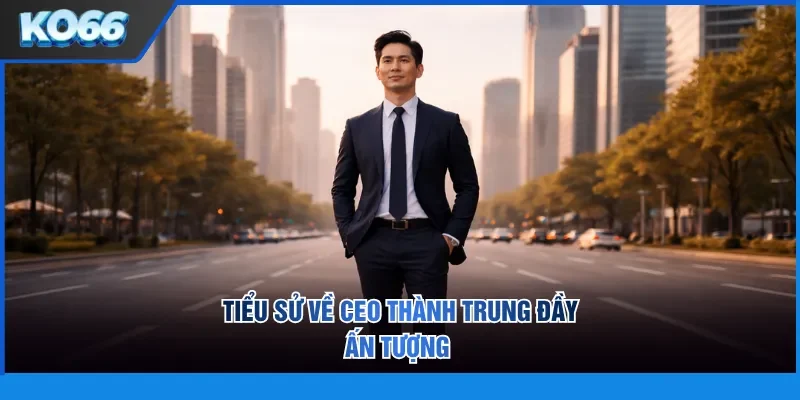 Tiểu sử về CEO Thành Trung đầy ấn tượng