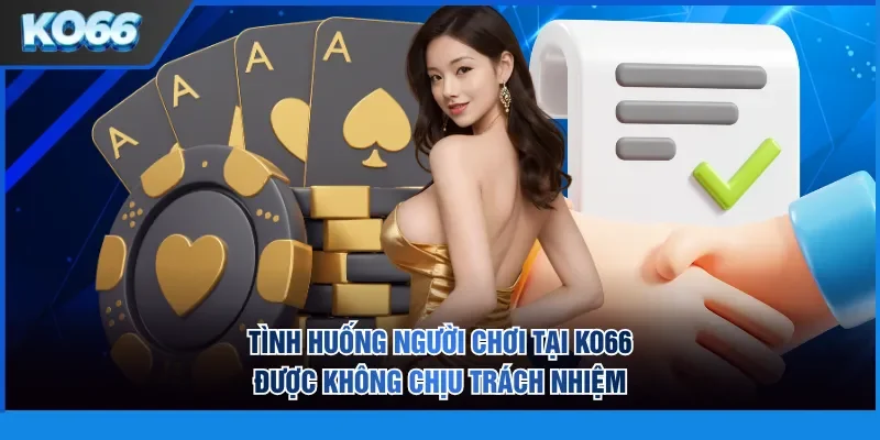 Tình huống người chơi tại KO66 được không chịu trách nhiệm