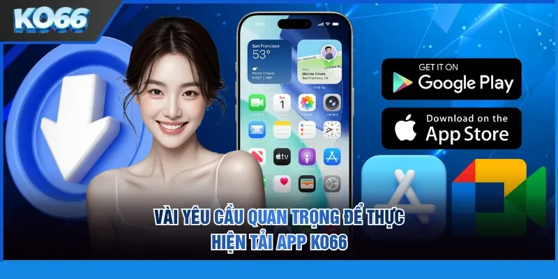 Vài yêu cầu quan trọng để thực hiện tải app KO66