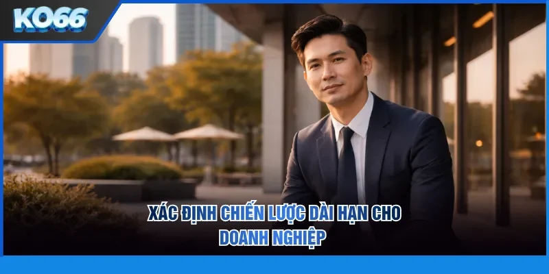 Xác định chiến lược dài hạn cho doanh nghiệp